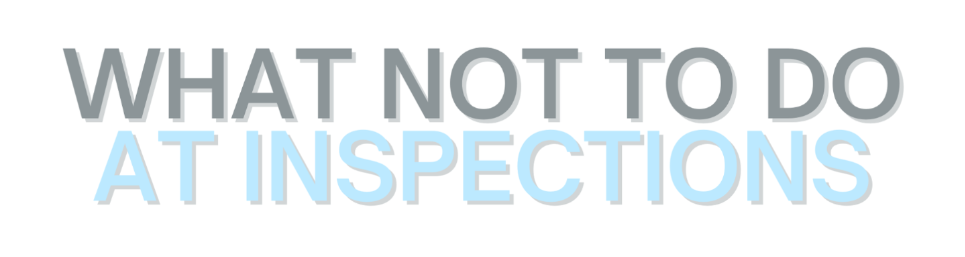 What not to do at inspections
